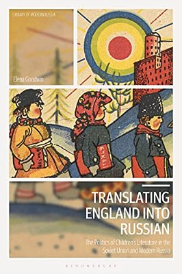 Translating England Into Russian: The Politics Of Children's Literature In The Soviet Union And Modern Russia-..