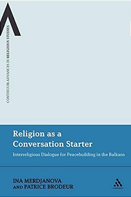 Religion As A Conversation Starter: Interreligious Dialogue For Peacebuilding In The Balkans-..