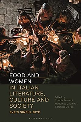 Food And Women In Italian Literature, Culture And Society: Eve's Sinful Bite-..