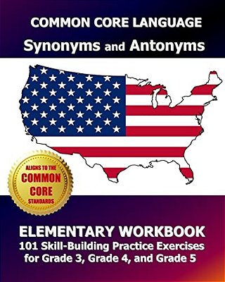Common Core Language Synonyms And Antonyms Elementary Workbook: 101 Skill-Building Practice Exercises For Grade 3, Grade 4, And Grade 5-..