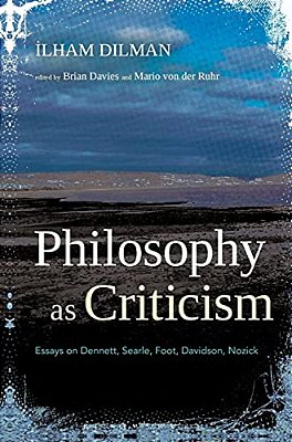 Philosophy As Criticism: Essays On Dennett, Searle, Foot, Davidson, Nozick-..