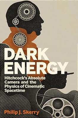 Dark Energy: Hitchcock's Absolute Camera And The Physics Of Cinematic Spacetime-..