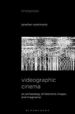 Videographic Cinema: An Archaeology Of Electronic Images And Imaginaries-..