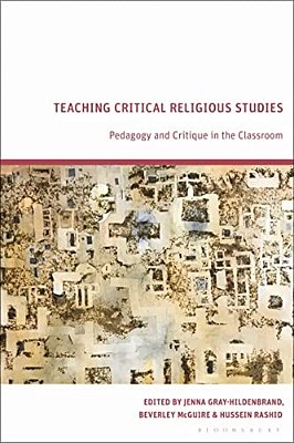 Teaching Critical Religious Studies: Pedagogy And Critique In The Classroom-..