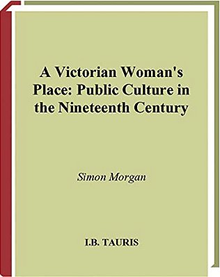 A Victorian Woman's Place: Public Culture In The Nineteenth Century-..