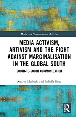 Media Activism, Artivism And The Fight Against Marginalisation In The Global South: South-To-south Communication-..
