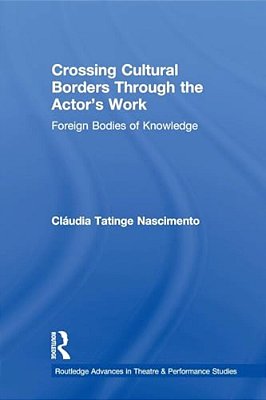 Crossing Cultural Borders Through The Actor's Work: Foreign Bodies Of Knowledge-..