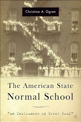 The American State Normal School: An Instrument Of Great Good-..