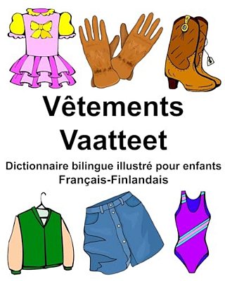 Français-Finlandais Vêtements/Vaatteet Dictionnaire Bilingue Illustré Pour Enfants-..