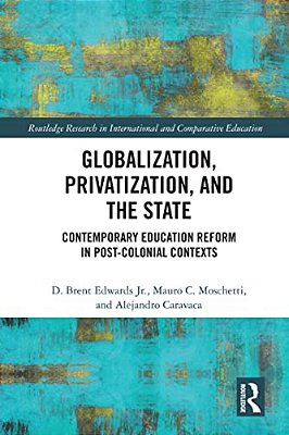 Globalization, Privatization, And The State: Contemporary Education Reform In Post-Colonial Contexts-..
