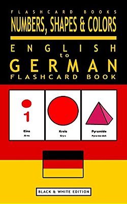 Numbers, Shapes And Colors - English To German Flash Card Book: Black And White Edition - German For Kids-..