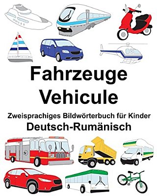 Deutsch-Rumänisch Fahrzeuge/Vehicule Zweisprachiges Bildwörterbuch Für Kinder-..