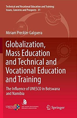 Globalization, Mass Education And Technical And Vocational Education And Training: The Influence Of Unesco In Botswana And Namibia-..
