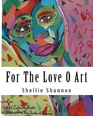 For The Love Of Art: Illustrations By Shellie A Shannon-..