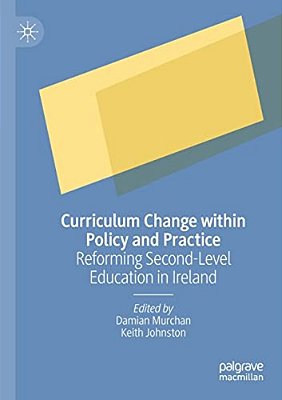 Curriculum Change Within Policy And Practice: Reforming Second-Level Education In Ireland-..