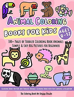 Animal Coloring Books For Kids Ages 8-12: Toddler Coloring Book Animals: Simple & Easy Big Pictures 100+ Fun Animals Coloring: Children Activity Books-..