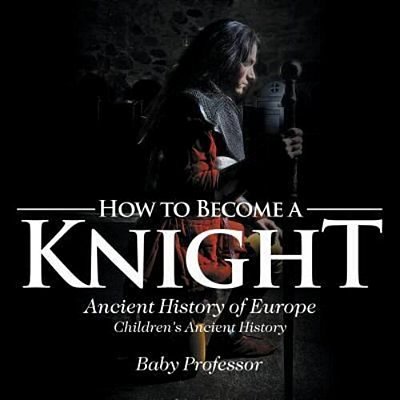 How To Become A Knight - Ancient History Of Europe Children's Ancient History-..