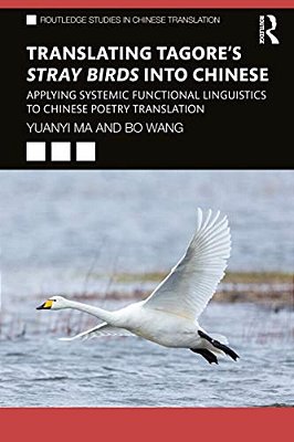 Translating Tagore's Stray Birds Into Chinese: Applying Systemic Functional Linguistics To Chinese Poetry Translation-..