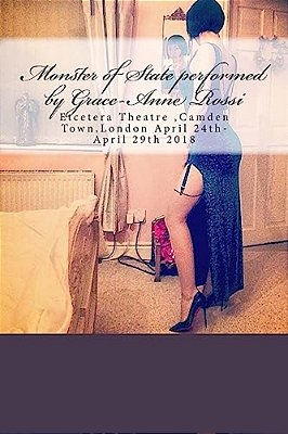 Monster Of State Performed By Grace-Anne Rossi: Etcetera Theatre, Camden Town, London April 24Th-April 29Th 2018-..