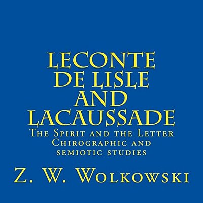 Leconte De Lisle And Lacaussade: The Spirit And The Letter - Chirographic And Semiotic Studies-..