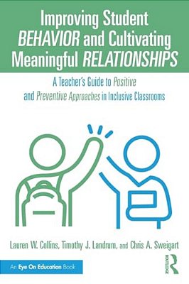 Improving Student Behavior And Cultivating Meaningful Relationships: A Teacher's Guide To Positive And Preventive Approaches In Inclusive Classrooms-..