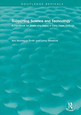 Supporting Science And Technology (1998): A Handbook For Those Who Assist In Early Years Settings-..