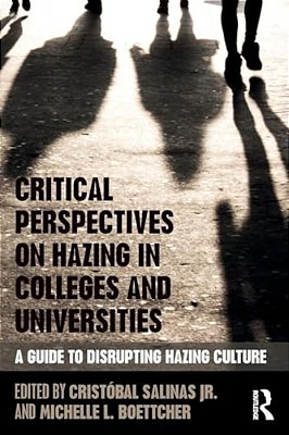 Critical Perspectives On Hazing In Colleges And Universities: A Guide To Disrupting Hazing Culture-..