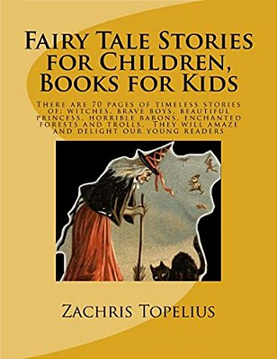 Fairy Tale Stories For Children, Books For Kids: There Are 70 Pages Of Timeless Stories Of: Witches, Brave Boys, Beautiful Princess, Horrible Barons,-..