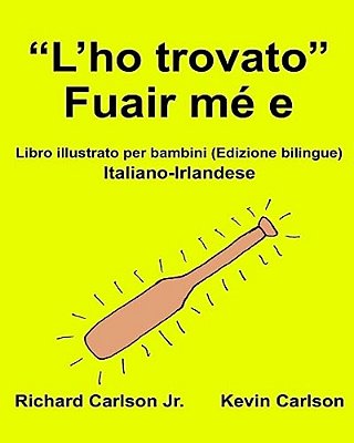 "L'Ho Trovato" Fuair Mé E: Libro Illustrato Per Bambini Italiano-Irlandese (Edizione Bilingue)-..