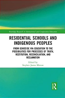 Residential Schools And Indigenous Peoples: From Genocide Via Education To The Possibilities For Processes Of Truth, Restitution, Reconciliation, And-..