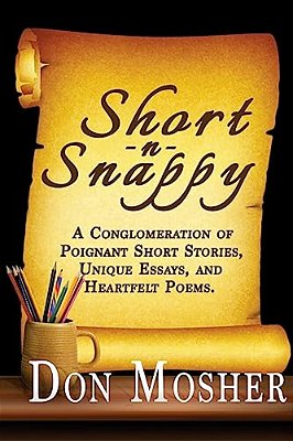 Short N Snappy: A Conglomeration Of Poignant Short Stories, Unique Essays, And Heartfelt Poems-..