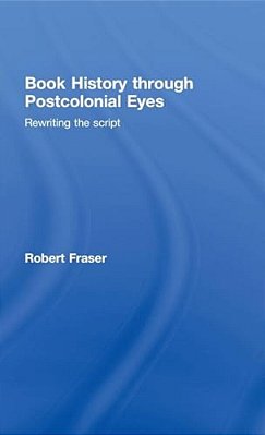 Book History Through Postcolonial Eyes: Rewriting The Script-..
