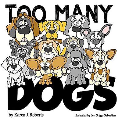 Too Many Dogs!: From Too Many To Just Right, Teach Your Kids About Responsible Pet Ownership Through These Lovable Dogs. -..