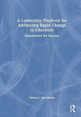 A Leadership Playbook For Addressing Rapid Change In Education: Empowered For Success-..