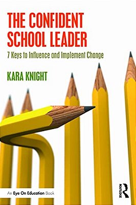 The Confident School Leader: 7 Keys To Influence And Implement Change-..