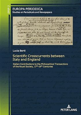 Scientific Crosscurrents Between Italy And England: Italian Contributions To The «Philosophical Transactions Of The Royal Society», Seventeenth To Nin-..