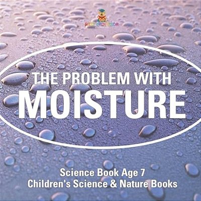 The Problem With Moisture - Humidity For Kids - Science Book Age 7 Children's Science & Nature Books-..