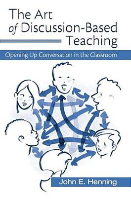 The Art Of Discussion-Based Teaching: Opening Up Conversation In The Classroom-..