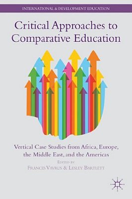 Critical Approaches To Comparative Education: Vertical Case Studies From Africa, Europe, The Middle East, And The Americas-..