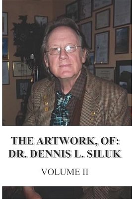 The Artwork, Of: Dr. Dennis L. Siluk: Volume II-..