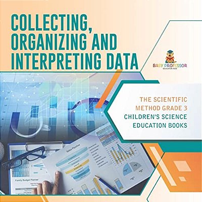 Collecting, Organizing And Interpreting Data The Scientific Method Grade 3 Children's Science Education Books-..