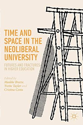 Time And Space In The Neoliberal University: Futures And Fractures In Higher Education-..