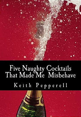 Five Naughty Cocktails That Made Me Misbehave: What Can Happen When You Are Awash-..
