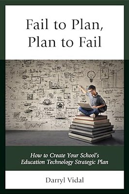 Fail To Plan, Plan To Fail: How To Create Your School's Education Technology Strategic Plan-..