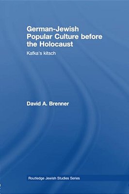 German-Jewish Popular Culture Before The Holocaust: Kafka's Kitsch-..