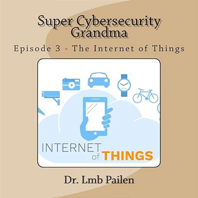 Super Cybersecurity Grandma - Episode 3 - Internet Of Things: Episode 3 - Internet Of Things-..