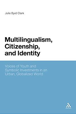 Multilingualism, Citizenship, And Identity: Voices Of Youth And Symbolic Investments In An Urban, Globalized World-..