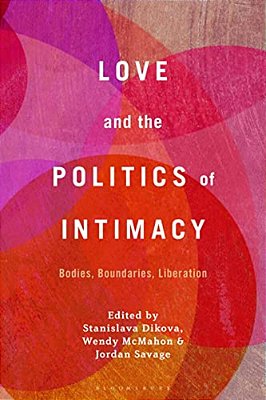 Love And The Politics Of Intimacy: Bodies, Boundaries, Liberation-..