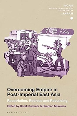 Overcoming Empire In Post-Imperial East Asia: Repatriation, Redress And Rebuilding-..