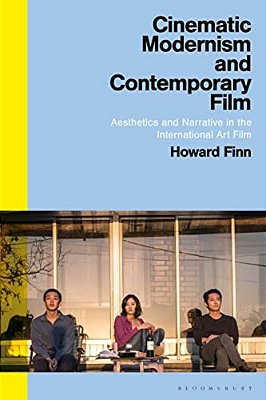 Cinematic Modernism And Contemporary Film: Aesthetics And Narrative In The International Art Film-..